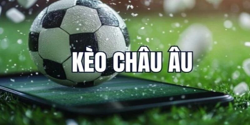 Chiến Thuật Cá Độ Tối Ưu Dành Cho Kèo Châu Âu